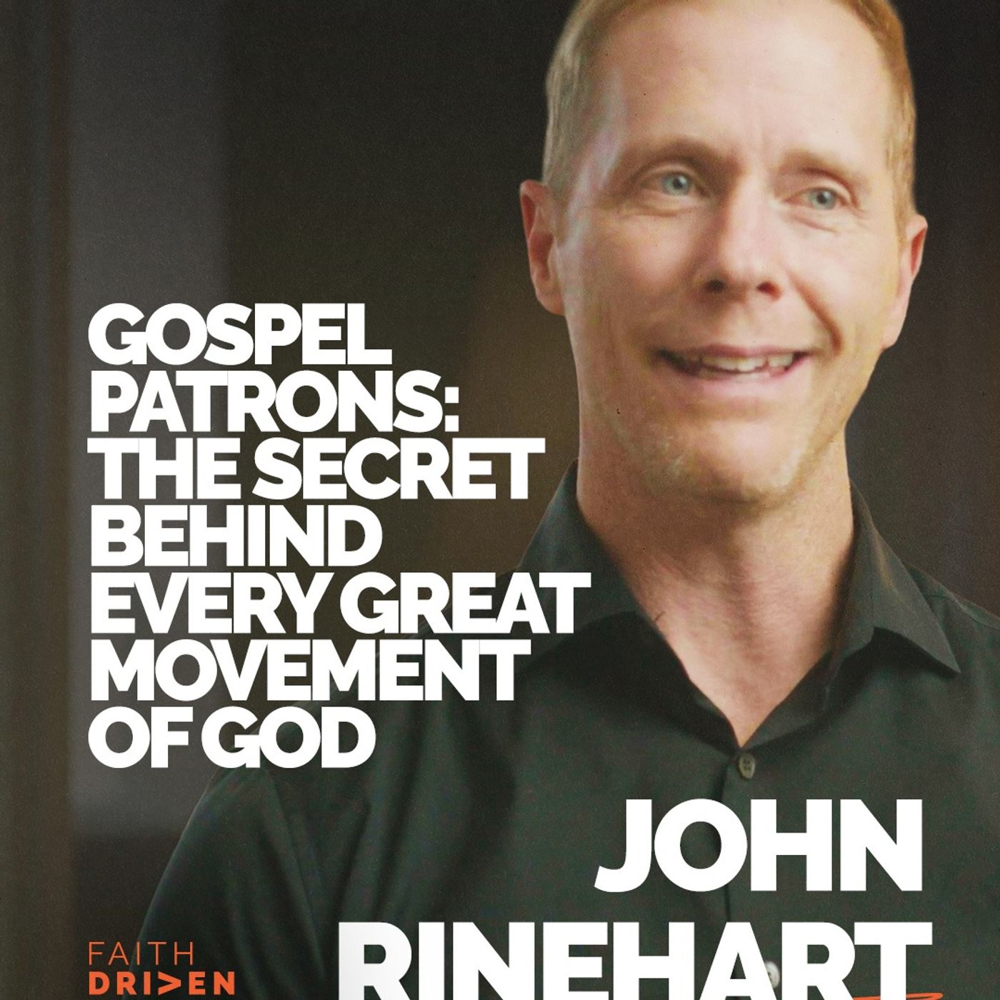 Episode 379 - Gospel Patrons: The Secret Behind Every Great Movement of God | John Rinehart