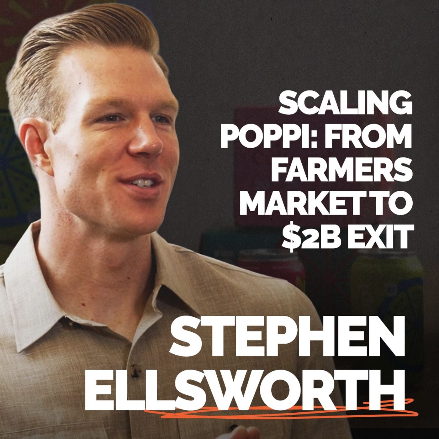 Episode 386 - Scaling Poppi: Farmers Market to $2B Pepsi Exit | Stephen Ellsworth