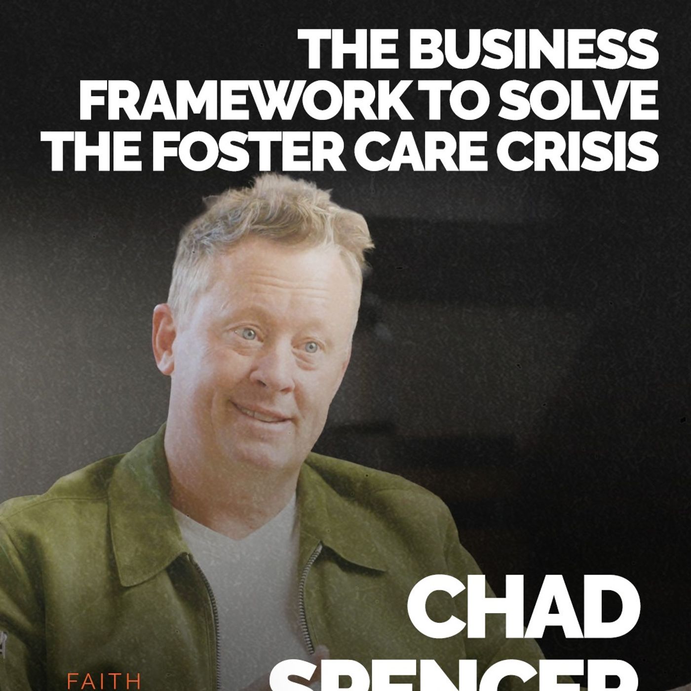 Episode 377 - The Business Framework to Solve the Foster Care Crisis | Chad Spencer