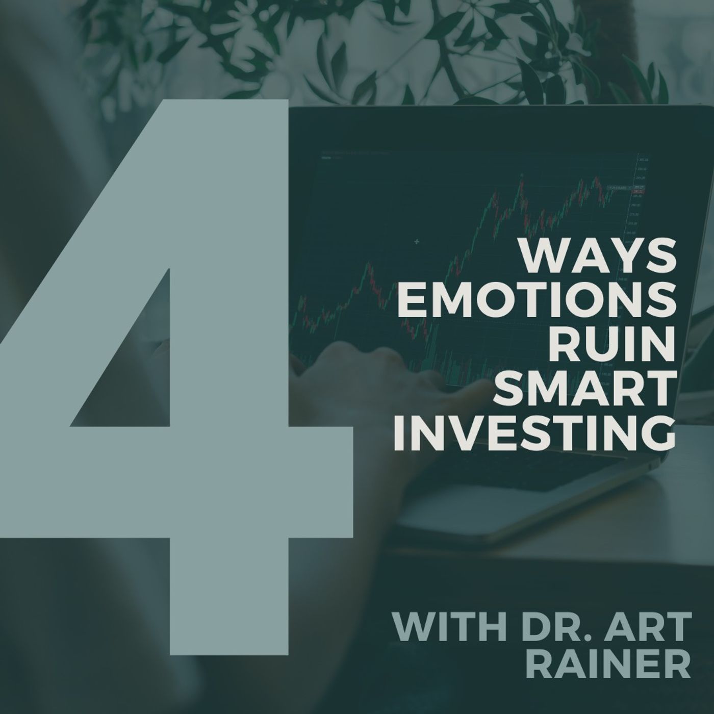 4 Ways Emotions Ruin Smart Investing With Dr. Art Rainer
