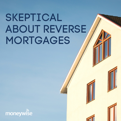 Skeptical About Reverse Mortgages