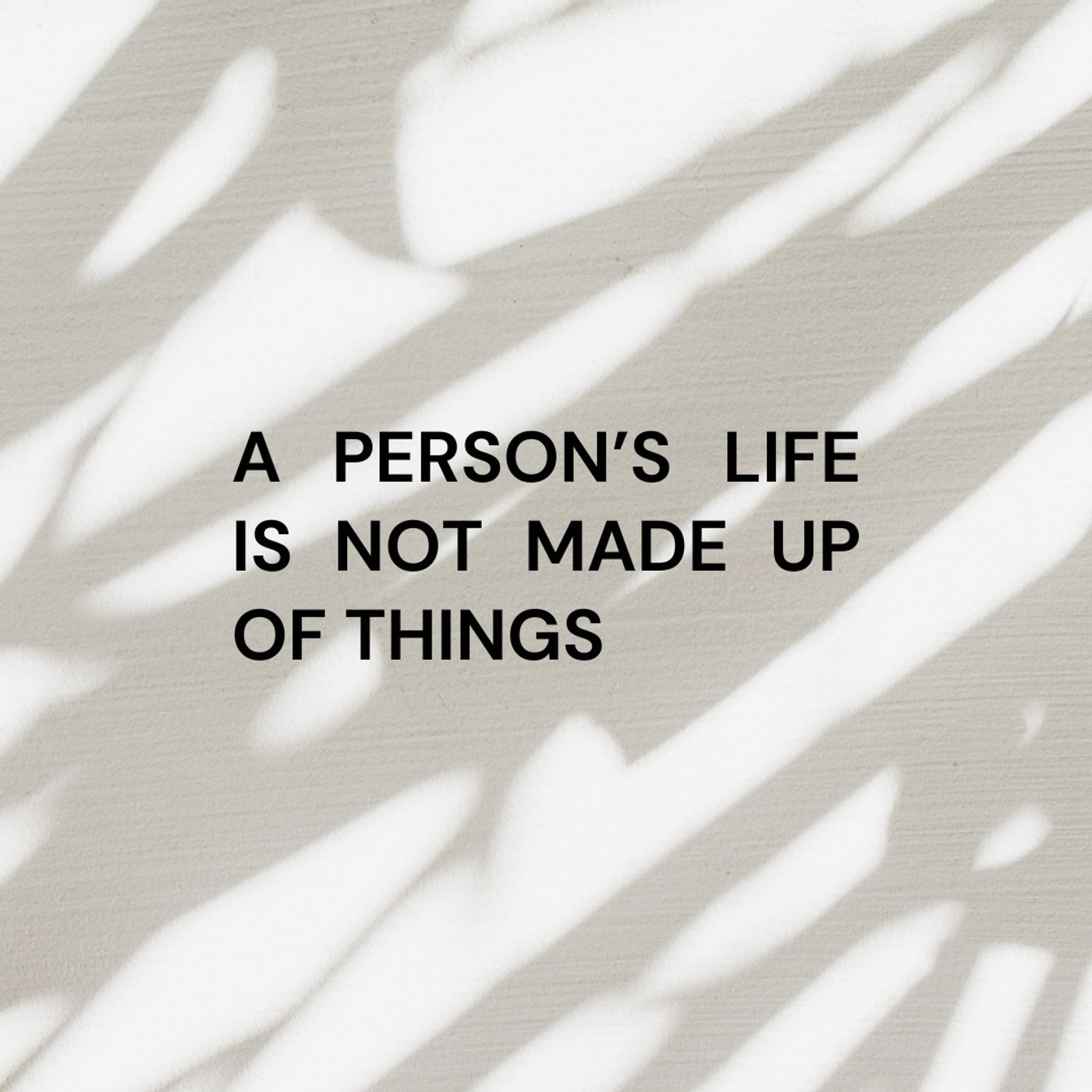 Person’s Life Is Not Made Up of Things