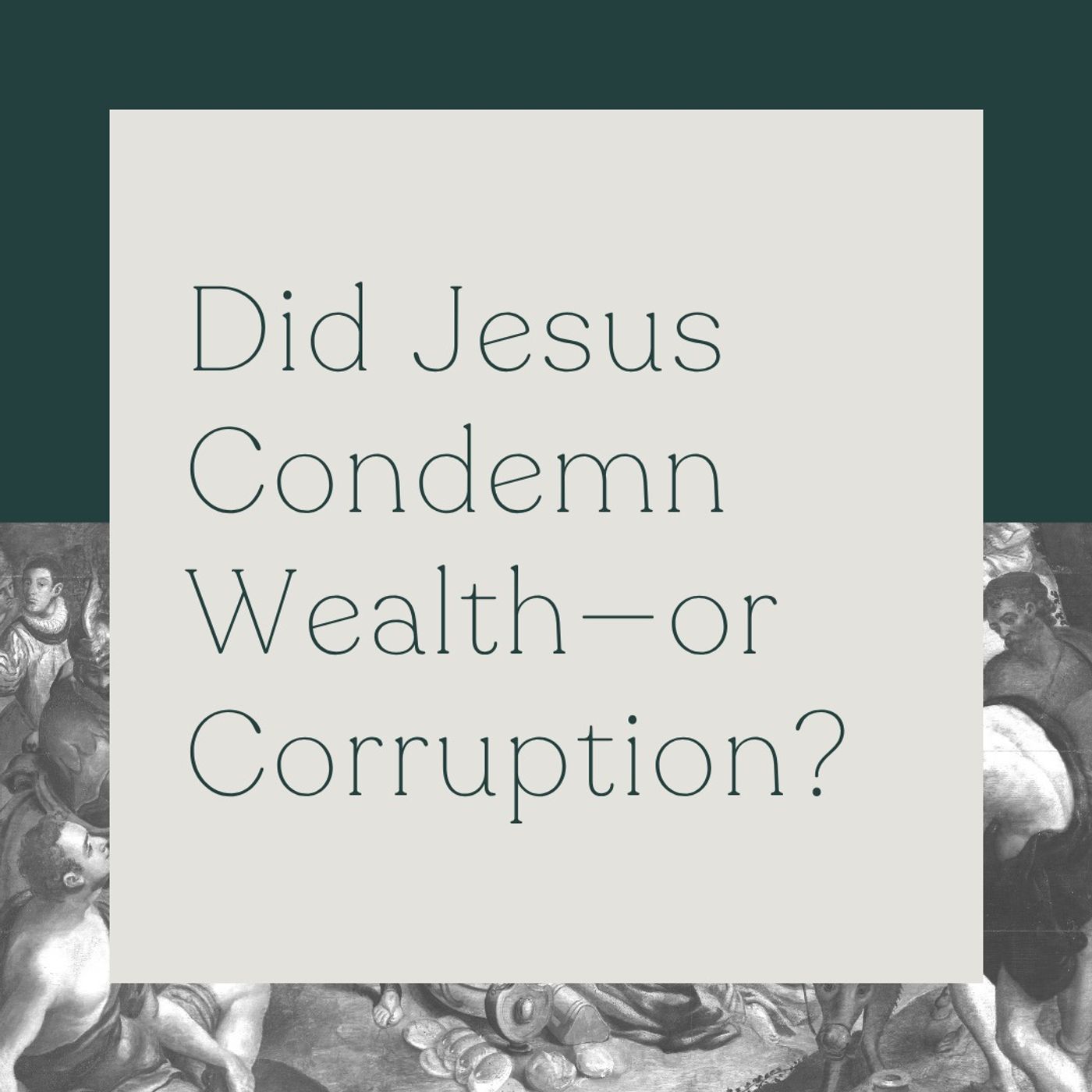 Did Jesus Condemn Wealth—or Corruption?