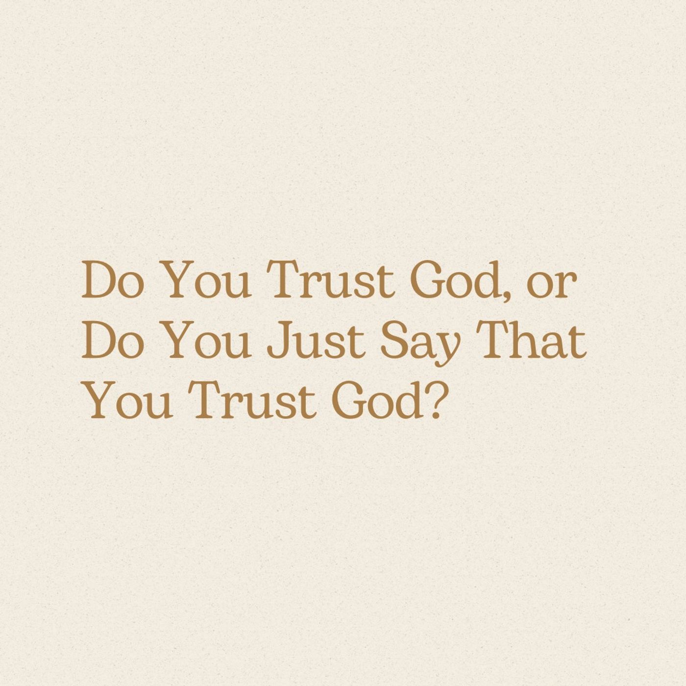 Do You Trust God, or Do You Just Say That You Trust God?