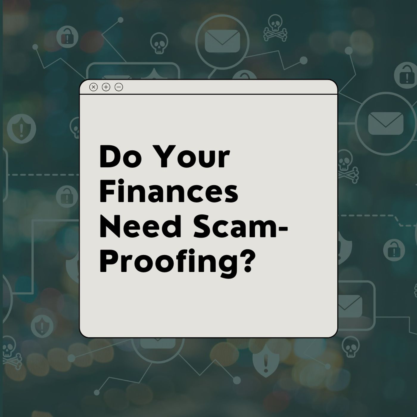 Do Your Finances Need Scam-Proofing?