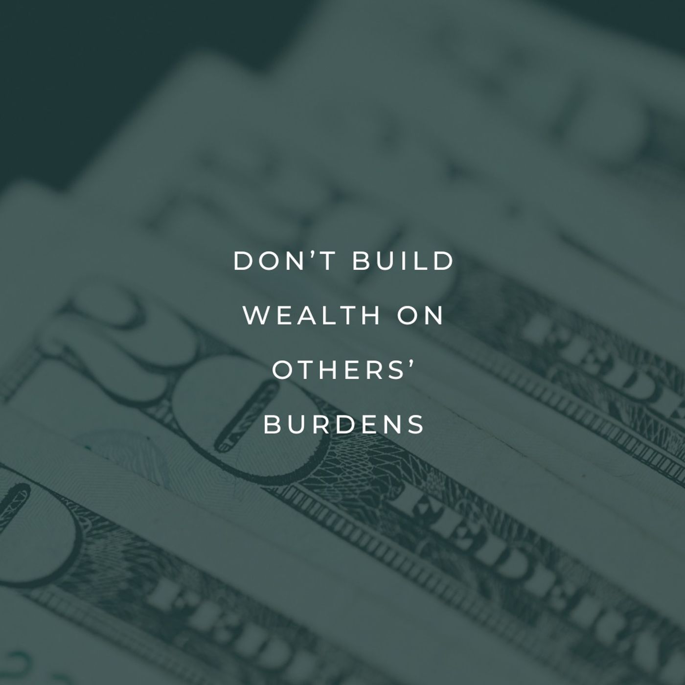 Don’t Build Wealth on Others’ Burdens