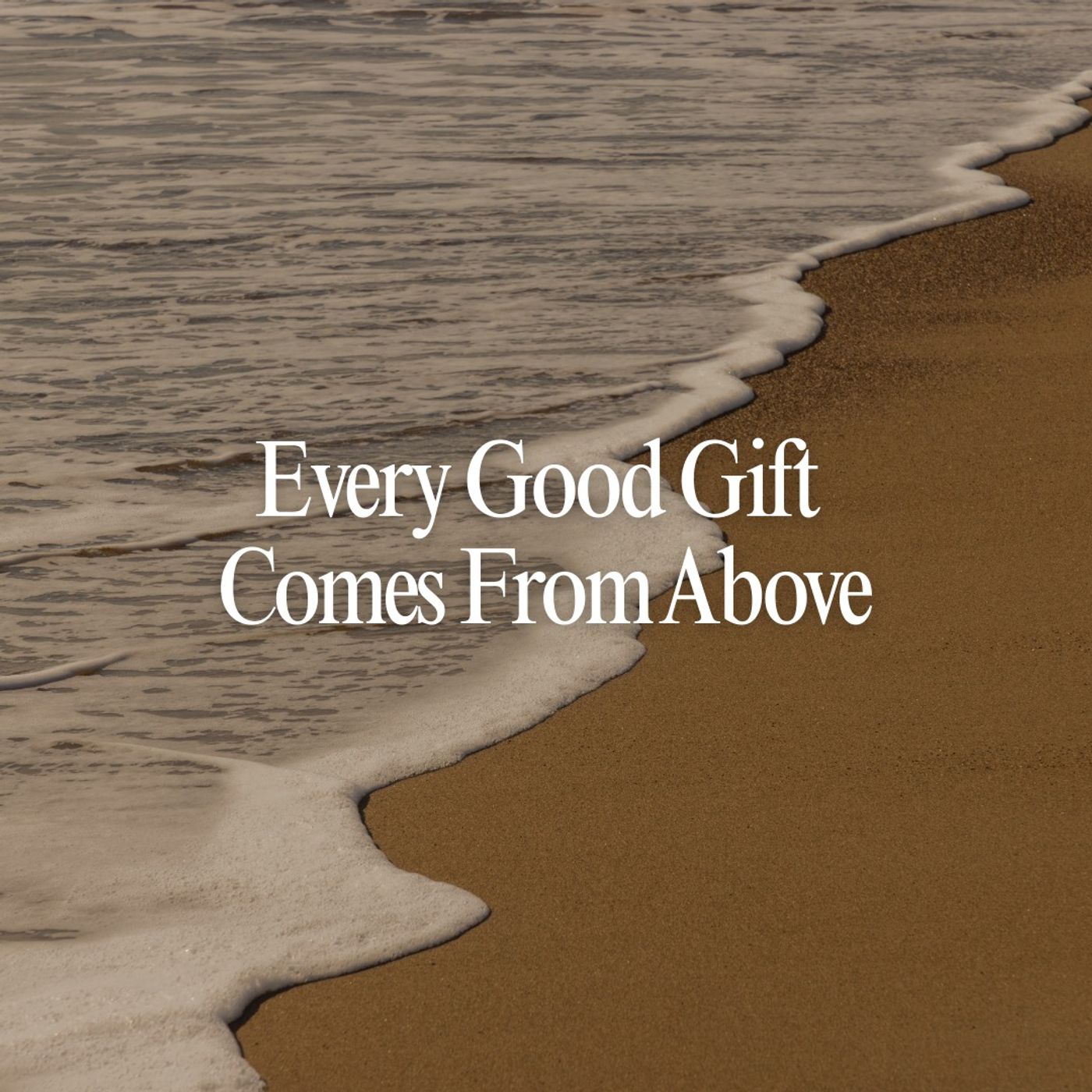 Every Good Gift Comes From Above