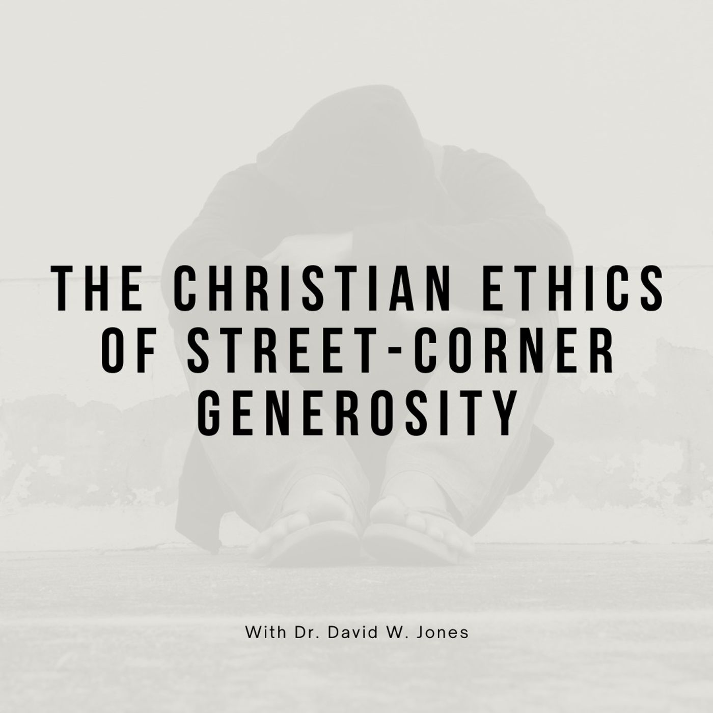 The Christian Ethics of Street-Corner Generosity with Dr. David W. Jones