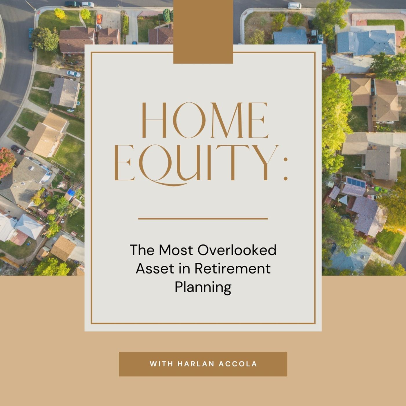 Home Equity: The Most Overlooked Asset in Retirement Planning with Harlan Accola