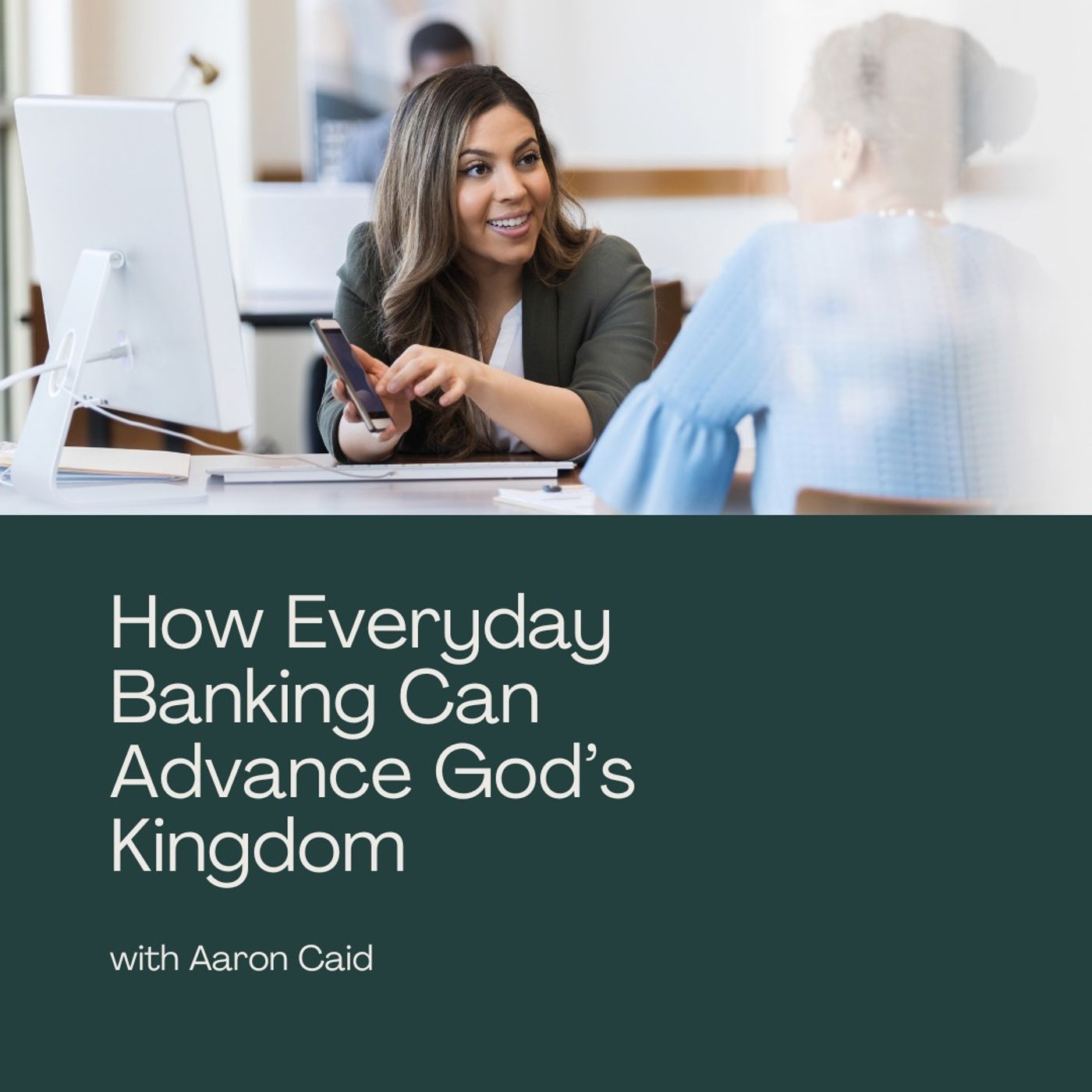 How Everyday Banking Can Advance God’s Kingdom with Aaron Caid