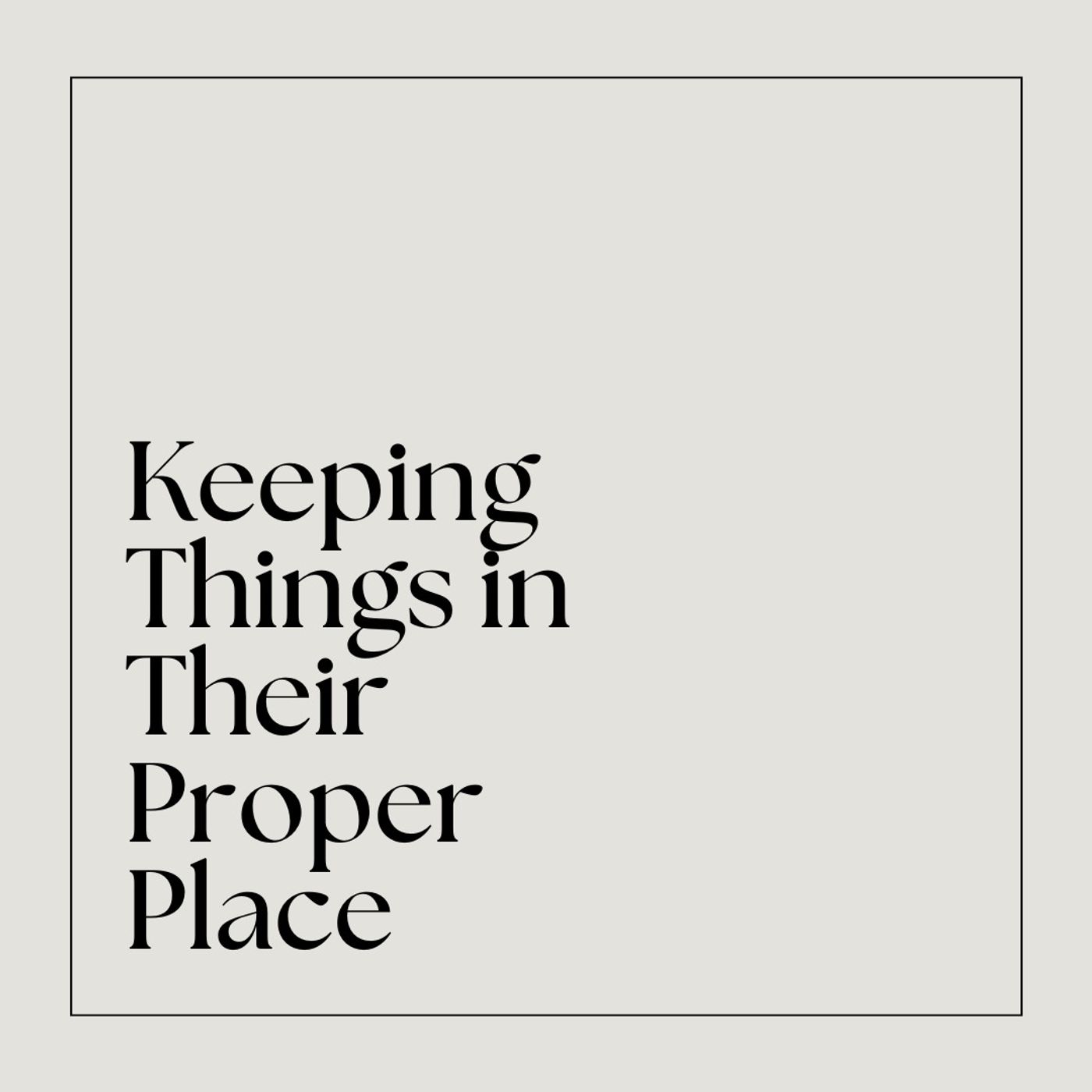 Keeping Things in Their Proper Place