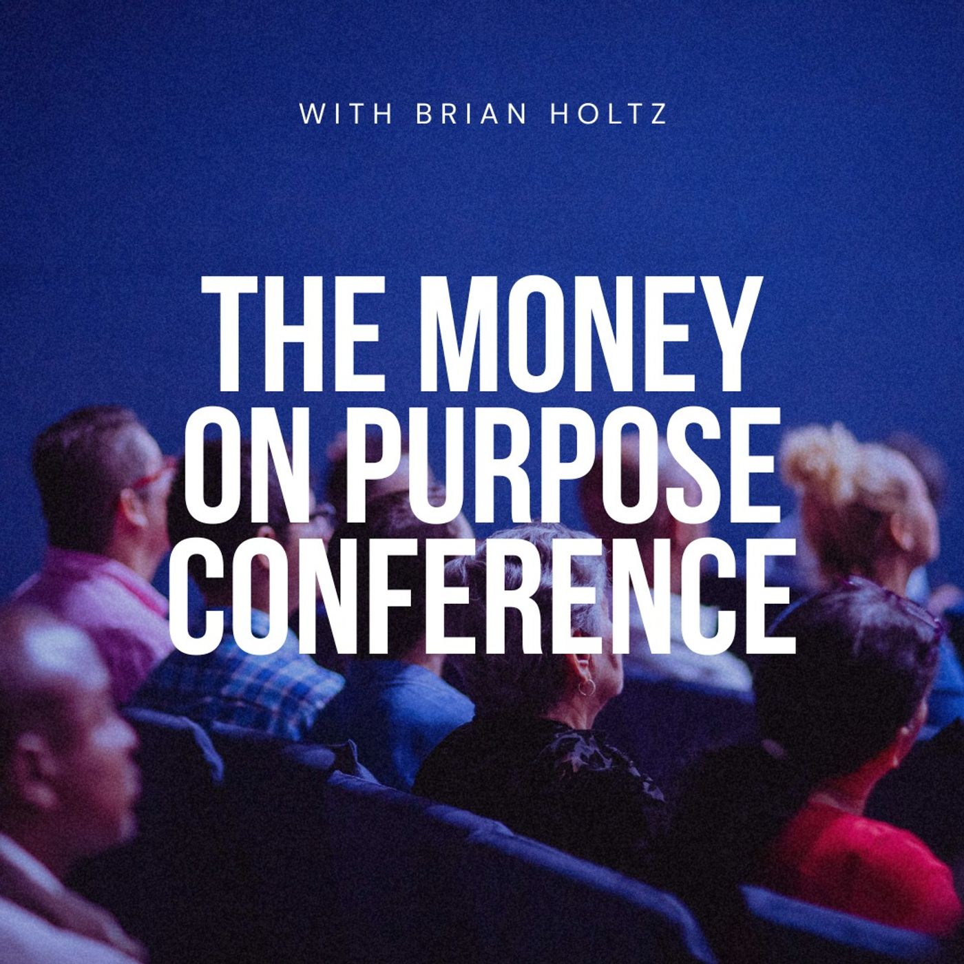 The Money on Purpose Conference with Brian Holtz