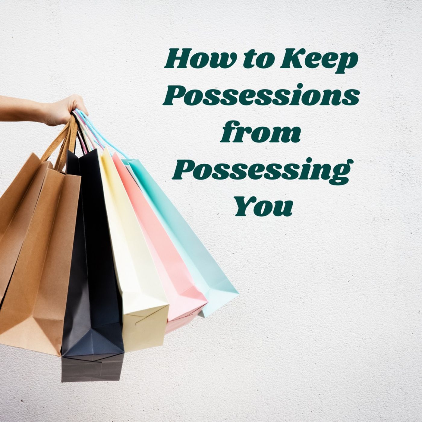 How to Keep Possessions from Possessing You