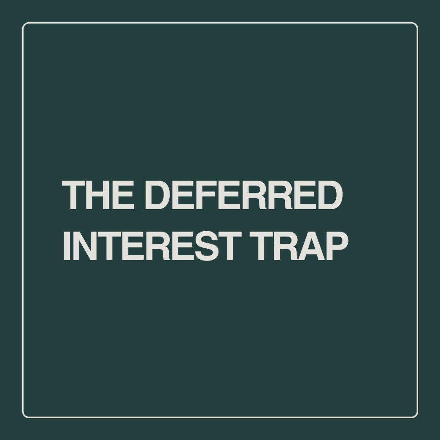 The Deferred Interest Trap