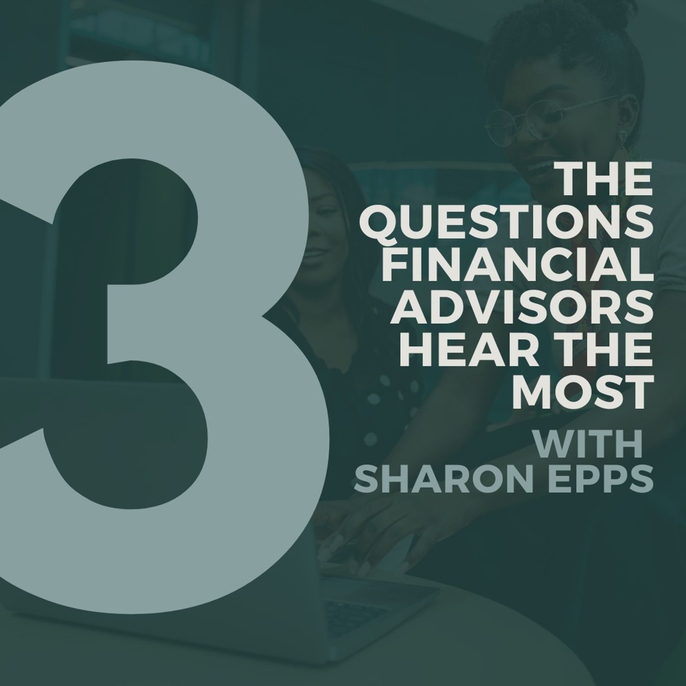 The 3 Questions Financial Advisors Hear the Most with Sharon Epps
