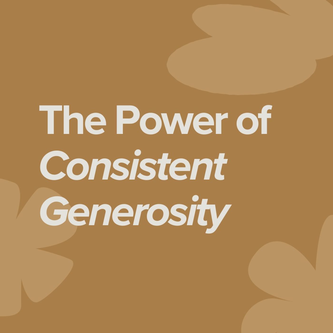 The Power of Consistent Generosity