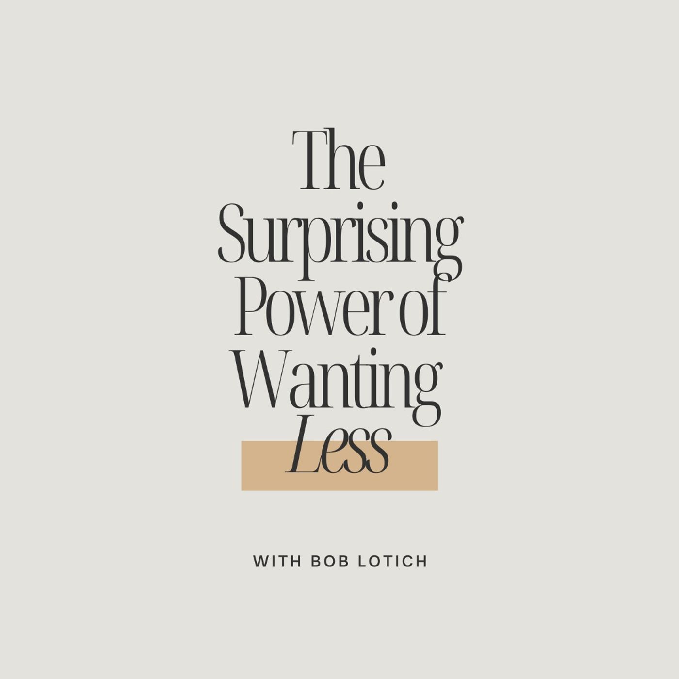 The Surprising Power of Wanting Less with Bob Lotich
