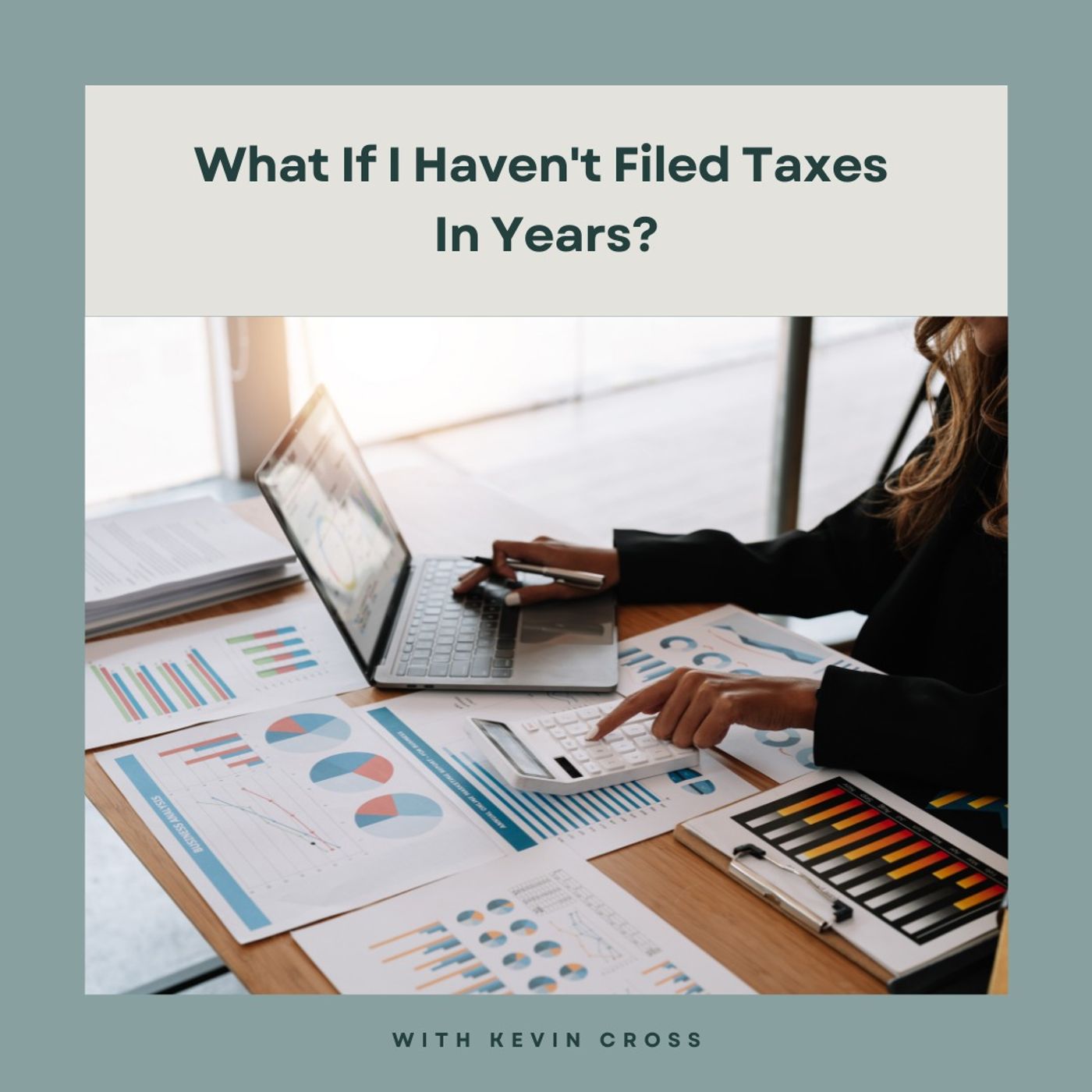What If I Haven’t Filed Taxes in Years? with Kevin Cross