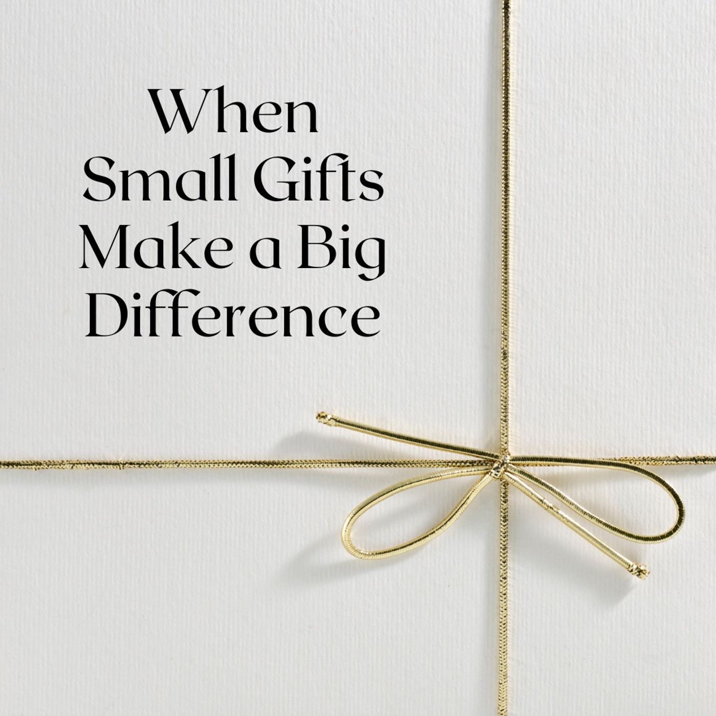 When Small Gifts Make a Big Difference