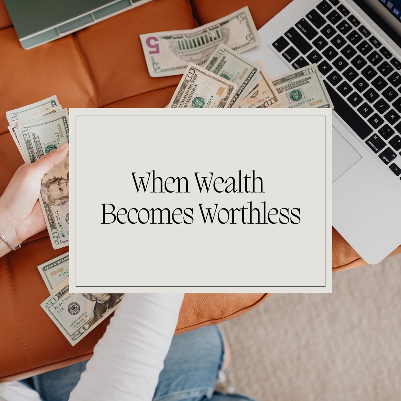 When Wealth Becomes Worthless