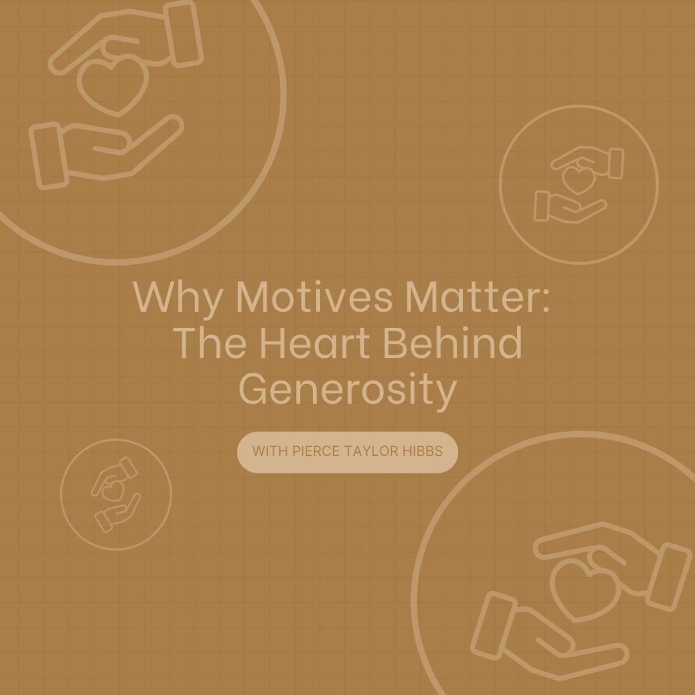Why Motives Matter: The Heart Behind Generosity with Pierce Taylor Hibbs
